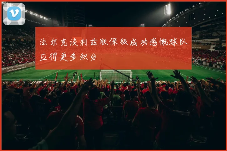 法尔克谈利兹联保级成功感慨球队应得更多积分