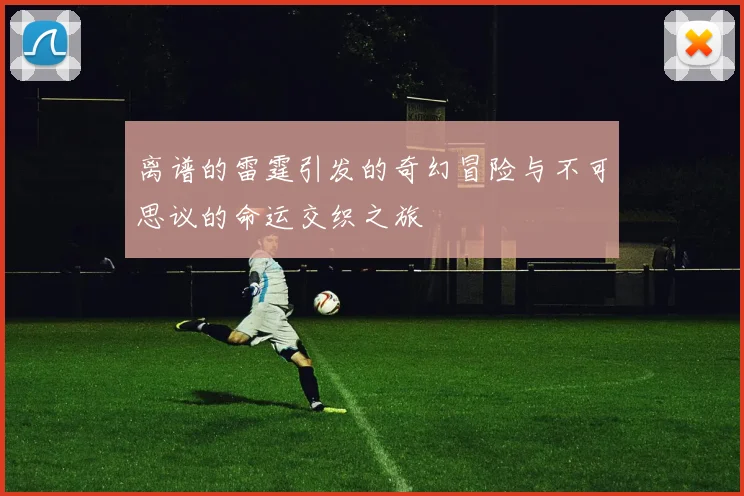 离谱的雷霆引发的奇幻冒险与不可思议的命运交织之旅