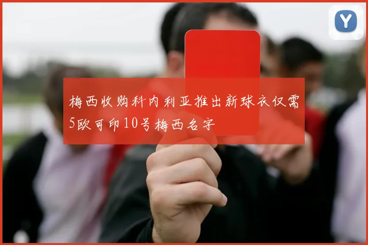 梅西收购科内利亚推出新球衣仅需5欧可印10号梅西名字
